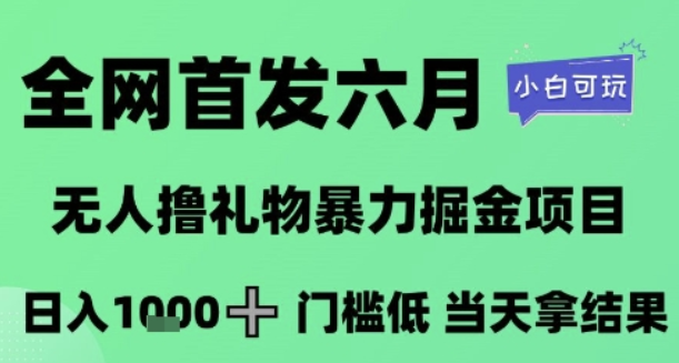 全网首发六月，无人撸礼物暴力掘金项目，日入1K+门槛低，当天拿结果，小白可玩【揭秘】-轻合创