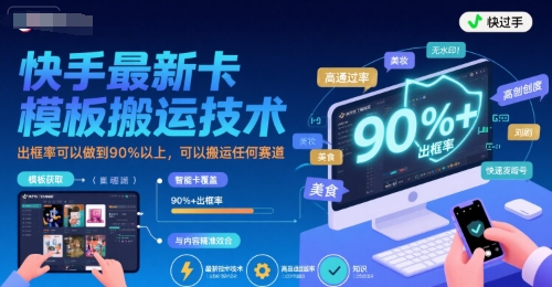 快手最新卡模板搬运技术，出框率可以做到90%以上，可以搬运任何赛道-轻合创