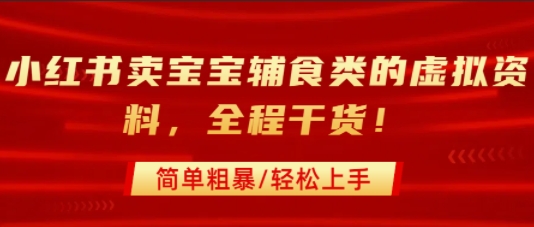 小红书卖宝宝辅食类的虚拟资料，从引流到私域变现，全程干货，简单粗暴，轻松上手-轻合创
