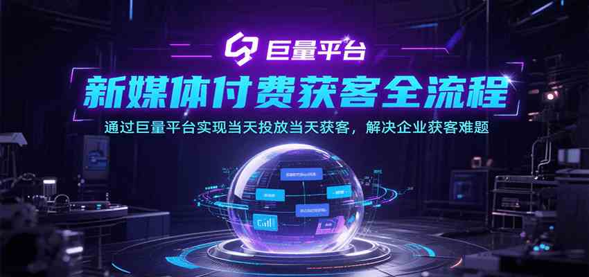 新媒体付费获客全流程，通过巨量平台实现当天投放当天获客，解决企业获客难题-轻合创