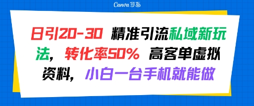 日引 20-30 精准引流私域新玩法，转化率50% 高客单虚拟资料，小白一台手机就能做-轻合创