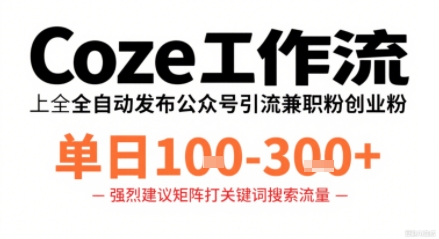 Coze工作流一键发布高质量公众号引流兼职粉代发粉，单日1-3张-轻合创