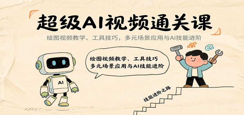 超级AI视频通关课：绘图视频教学、工具技巧，多元场景应用与AI技能进阶-轻合创