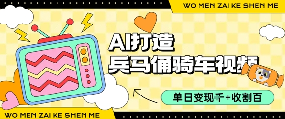 用AI打造兵马俑骑单车视频，单日变现1k+，轻松收割百万播放-轻合创
