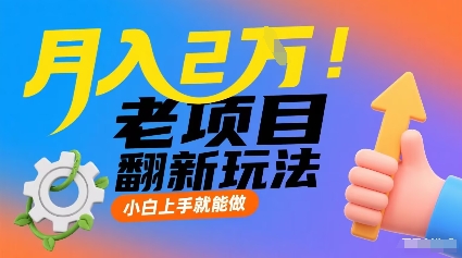 月入2W！老项目翻新玩法，小白上手就能做，非常容易上手-轻合创