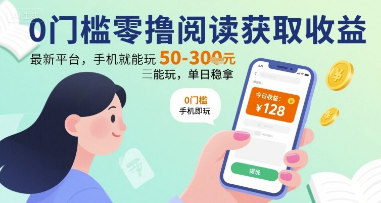 0门槛零撸阅读获取收益：最新平台，手机就能玩，单日稳拿 50-3张 【揭秘】-轻合创