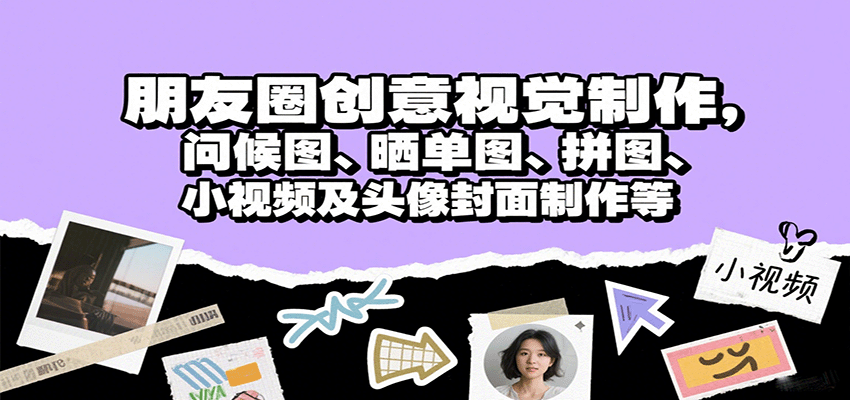 朋友圈创意视觉制作，问候图、晒单图、拼图、小视频及头像封面制作等-轻合创