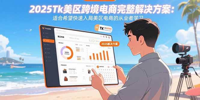 （15807期）2025Tk美区跨境电商完整解决方案：适合希望快速入局美区电商的从业者学习-轻合创