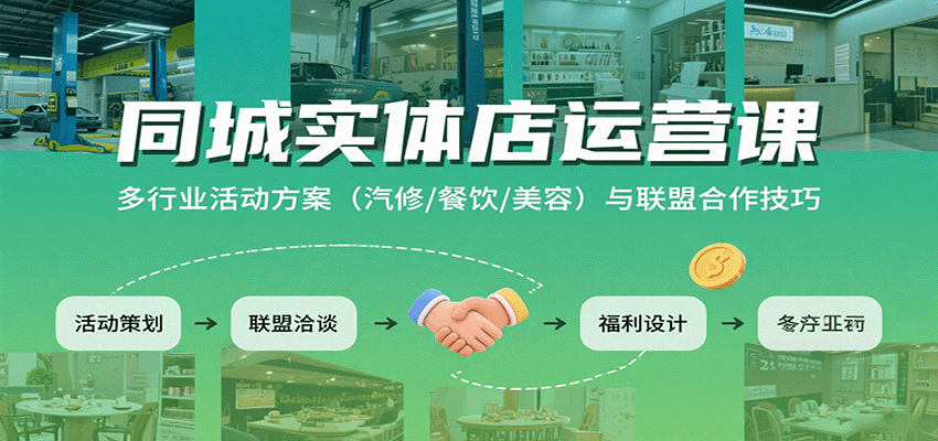 同城实体店运营课：多行业活动方案（汽修/餐饮/美容）与联盟合作技巧-轻合创