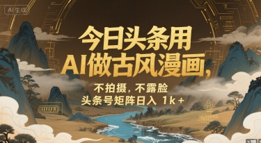 今日头条用AI做古风漫画，不拍摄，不露脸，头条号矩阵日入1k+-轻合创