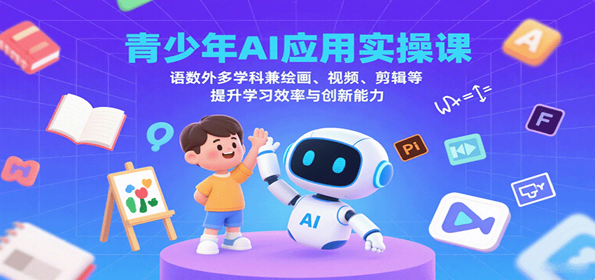 青少年AI应用实操课：语数外多学科兼绘画、视频、剪辑等提升学习效率与创新能力-轻合创