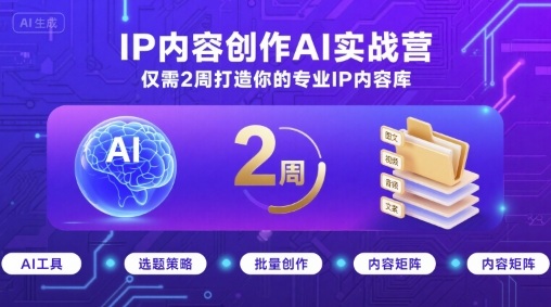 IP内容创作AI实战营，仅需2周打造你的专业IP内容库-轻合创