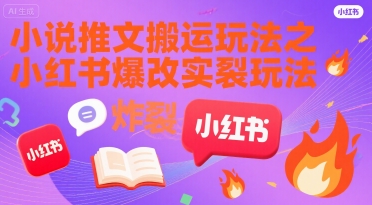 小说推文搬运玩法之小红书，小红书爆改实长炸裂玩法-轻合创