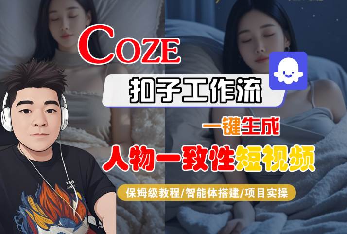 COZE扣子工作流一键生成人物一致性短视频，保姆级教程-智能体搭建-项目实操-轻合创