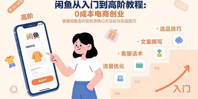 (15640期)闲鱼从入门到高阶教程:0成本电商创业,掌握闲鱼卖货核心方法论与实战技巧-轻合创