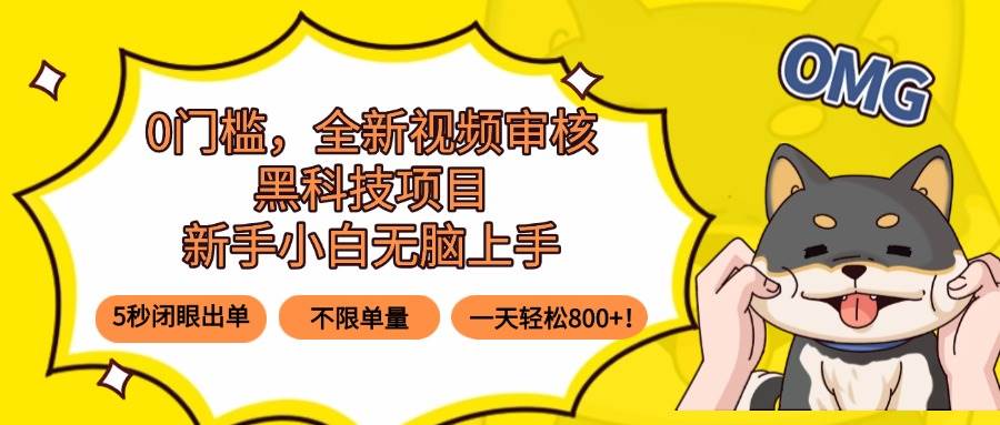 （15851期）0门槛，全新视频审核黑科技项目，新手小白无脑上手5秒闭眼出单，不限单…-轻合创