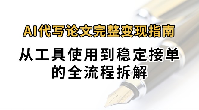0投入月过万AI代写论文完整变现指南：从工具使用到稳定接单的全流程拆解-轻合创