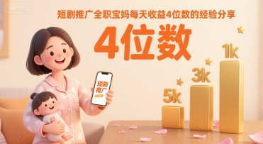 短剧推广全职宝妈每天收益4位数的经验分享-轻合创