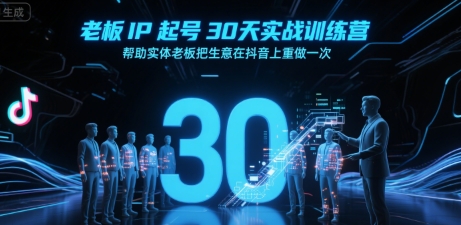 老板IP起号30天实战训练营，帮助实体老板把生意在抖音上重做一次-轻合创