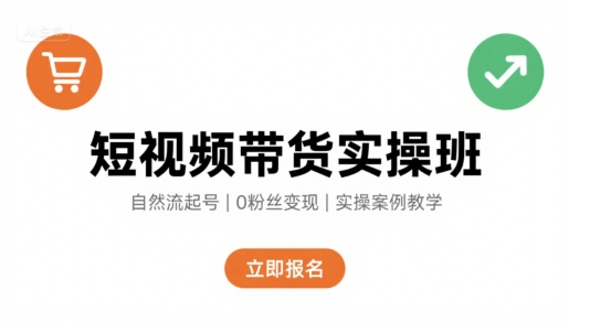 短视频带货实操班，自然流电商快速起号，实现轻松带货变现-轻合创