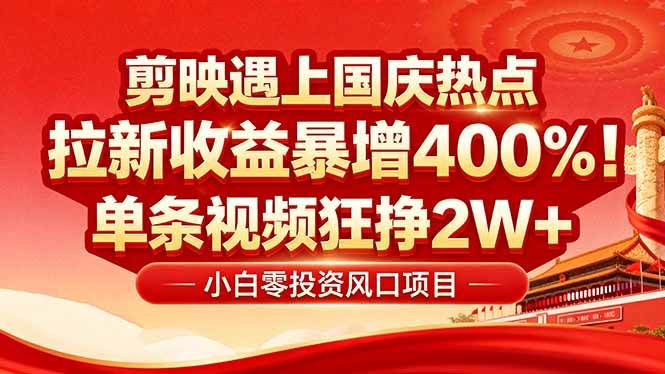 图片[1]-（16039期）国庆流量风口！剪映小白吃红利：0基础几分钟一条，拉新收益暴涨400%，…-轻合创