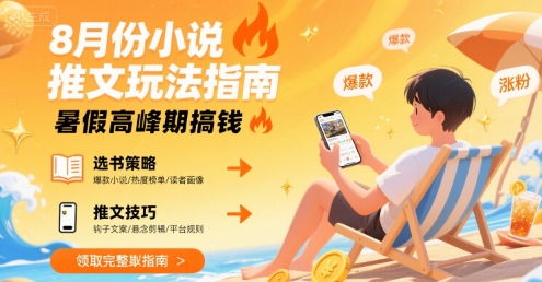8月份小说推文玩法指南，暑假高峰期搞钱-轻合创