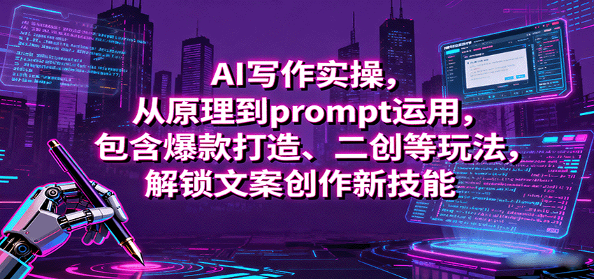 AI写作实操,从原理到prompt运用,包含爆款打造、二创等玩法,解锁文案创作新技能-轻合创