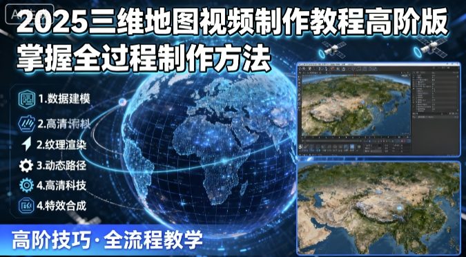 2025三维地图视频制作教程高阶版，掌握全过程制作方法-轻合创