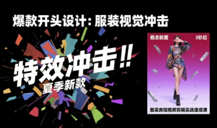服装类短视频剪辑实战速成课，30天掌握算法适配剪辑术，完播率提升25%-轻合创