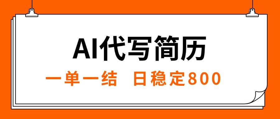 （15620期）AI代写简历，就业难目前旺季，一单一结，稳定日入8张，永不失业【附工…-轻合创