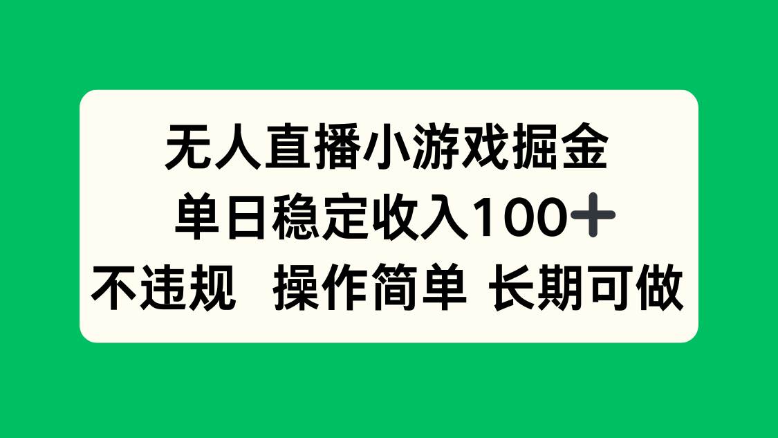 （15848期）无人直播小游戏掘金，单日稳定收入100+，不违规操作简单 长期可做-轻合创