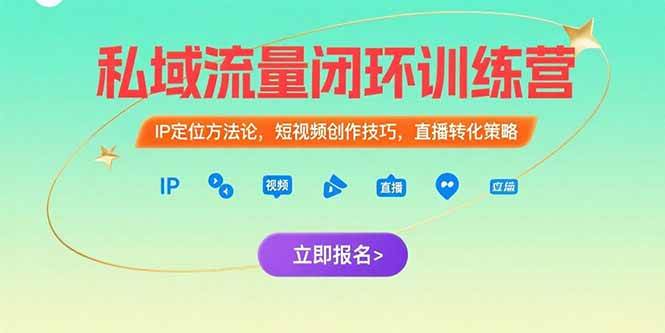 （15396期）私域流量闭环训练营：IP定位方法论，短视频创作技巧，直播转化策略-轻合创