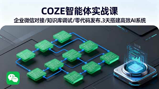 (16033期)COZE智能体实战课 企业微信对接/知识库调试/零代码发布.3天搭建高效AI系统-轻合创
