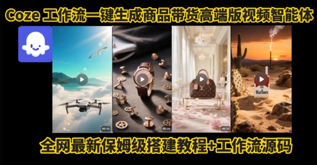 电商人的福音！Coze工作流一键生成”商品带货视频高端版“实操教程，全程保姆级搭建教学教程-轻合创
