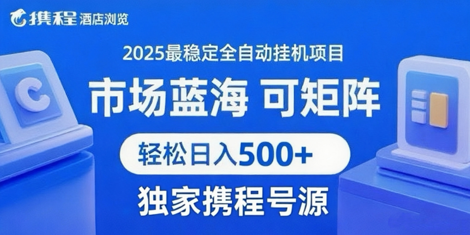 携程浏览全自动挂机项目 附号源稳定可矩阵 轻松日入500+-轻合创