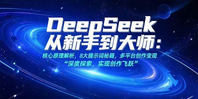 图片[1]-（15484期）DeepSeek从新手到大师：核心原理解析，8大提示词秘籍，多平台创作变现-轻合创