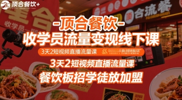 顶合餐饮-收学员流量变现线下课，3天2短视频直播流量课，餐饮板招学徒放加盟-轻合创
