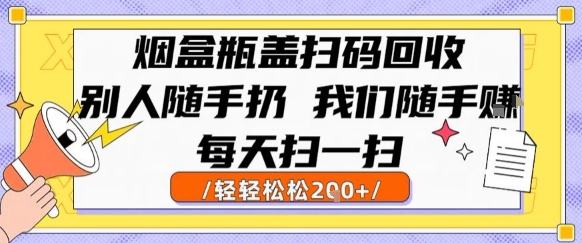 烟盒瓶盖扫码回收，别人随手扔 我们随手挣，闷声发大财，每天扫一扫，轻轻松松2张【揭秘】-轻合创