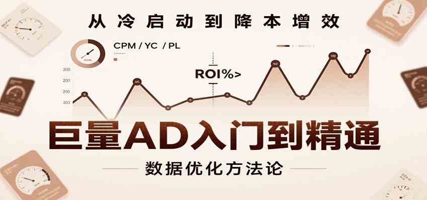 巨量AD入门到精通，含工具、设置、定向、优化等广告投放全流程-轻合创
