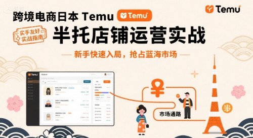 跨境电商日本Temu半托管店铺运营实战，新手快速入局，抢占蓝海市场-轻合创