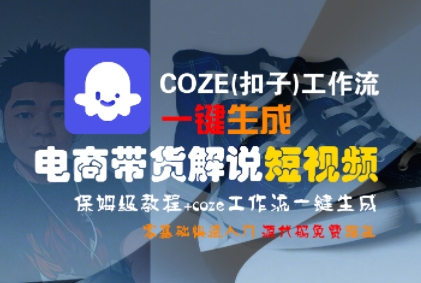COZE(扣子)工作流一键生成电商带货解说短视频，保姆级教程，0基础快手入门-轻合创