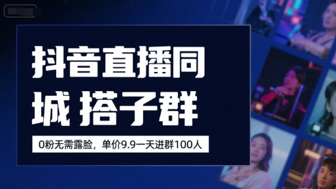 抖音直播同城搭子群，0粉无需露脸，单价19.9，一天进群100人-轻合创