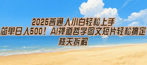 2025普通人小白轻松上手，简单日入5张，AI禅道哲学图文短片轻松搞定-轻合创