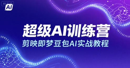 超级AI训练营，剪映即梦豆包AI实战教程-轻合创