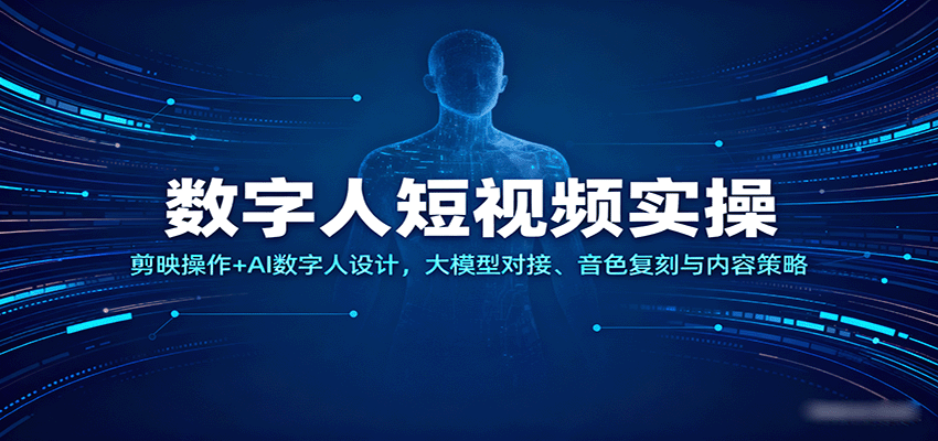 数字人短视频实操,剪映操作+AI数字人设计,大模型对接、音色复刻与内容策略-轻合创