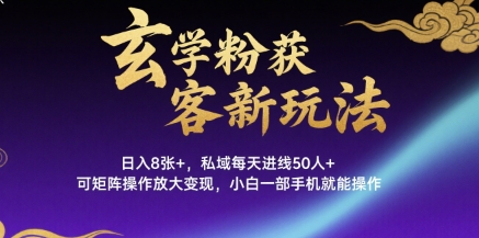 玄学粉获客新玩法日入8张+， 私域每天进线50人+，可矩阵操作放大变现，小白一部手机就能操作-轻合创