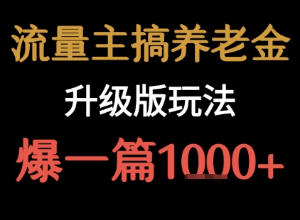 流量主之养老金升级版玩法 爆一篇收益1k+-轻合创