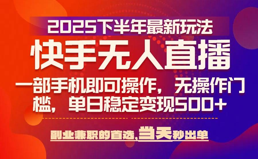 （15662期）25年快手无人直播最新玩法，当天可出单，一部手机即可操作-轻合创
