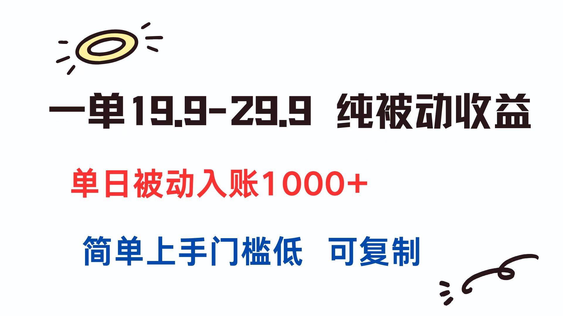（15298期）一单19.9-29.9 纯被动收益 单日被动入账1000+ 简单上手门槛低 可复制-轻合创
