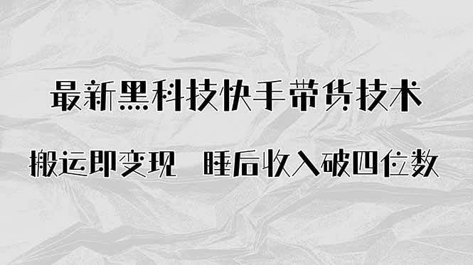 （15998期）搬运即变现！最新黑科技快手带货Ai搬运技术，睡后收入破四位数-轻合创